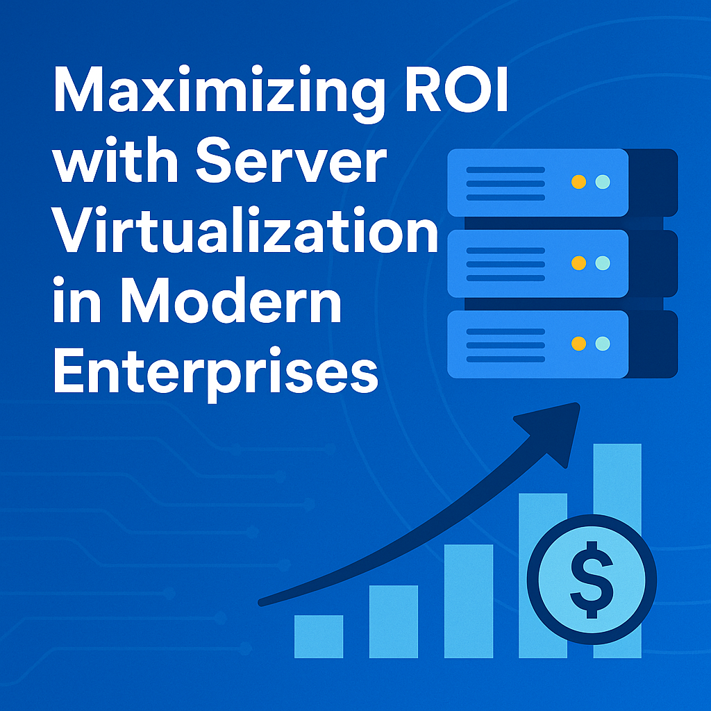 Maximizing ROI with Server Virtualization in Modern Enterprises
