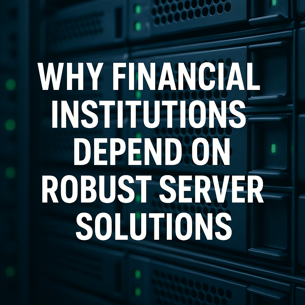 Why Financial Institutions Depend on Robust Server Solutions